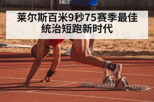 莱尔斯百米9秒75赛季最佳 统治短跑新时代